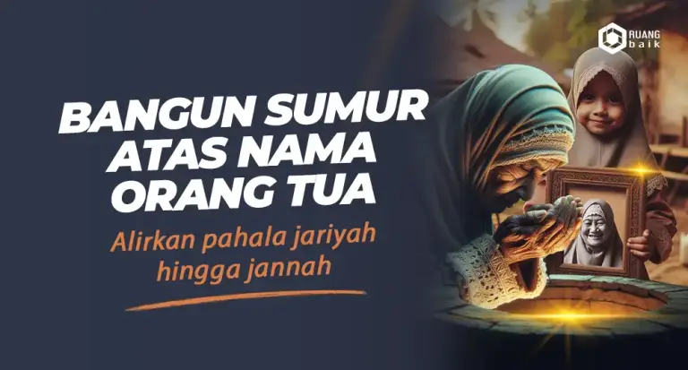 Wakaf Sumur dan Berbagi Air Bersih Atas Nama Orang Tua Alirkan Pahala Hingga Jannah